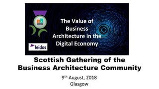 Scottish Gathering of the
Business Architecture Community
9th August, 2018
Glasgow
 