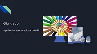 Obrigado!
http://inovacaoeducacional.com.br
 