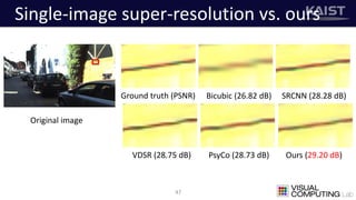 Single-image super-resolution vs. ours
47
Ground truth (PSNR) Bicubic (26.82 dB) SRCNN (28.28 dB)
VDSR (28.75 dB) PsyCo (28.73 dB) Ours (29.20 dB)
Original image
 