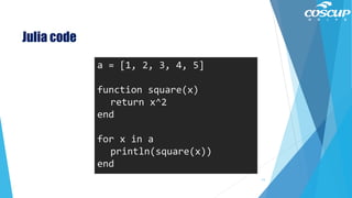 Julia code
a = [1, 2, 3, 4, 5]
function square(x)
return x^2
end
for x in a
println(square(x))
end
11
 