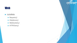 Web
 JuliaWeb
 Requests.jl
 HttpServer.jl
 WebSockets.jl
 HTTPClient.jl
134
 