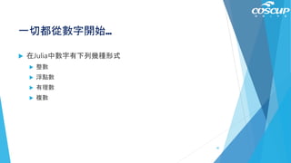 一切都從數字開始…
 在Julia中數字有下列幾種形式
 整數
 浮點數
 有理數
 複數
40
 