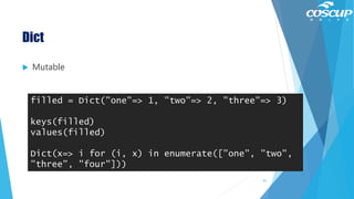 Dict
 Mutable
filled = Dict("one"=> 1, "two"=> 2, "three"=> 3)
keys(filled)
values(filled)
Dict(x=> i for (i, x) in enumerate(["one", "two",
"three", "four"]))
81
 