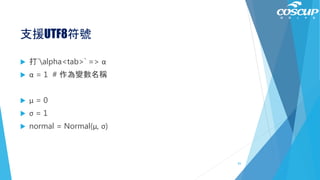 支援UTF8符號
 打`alpha<tab>` => α
 α = 1 # 作為變數名稱
 μ = 0
 σ = 1
 normal = Normal(μ, σ)
83
 