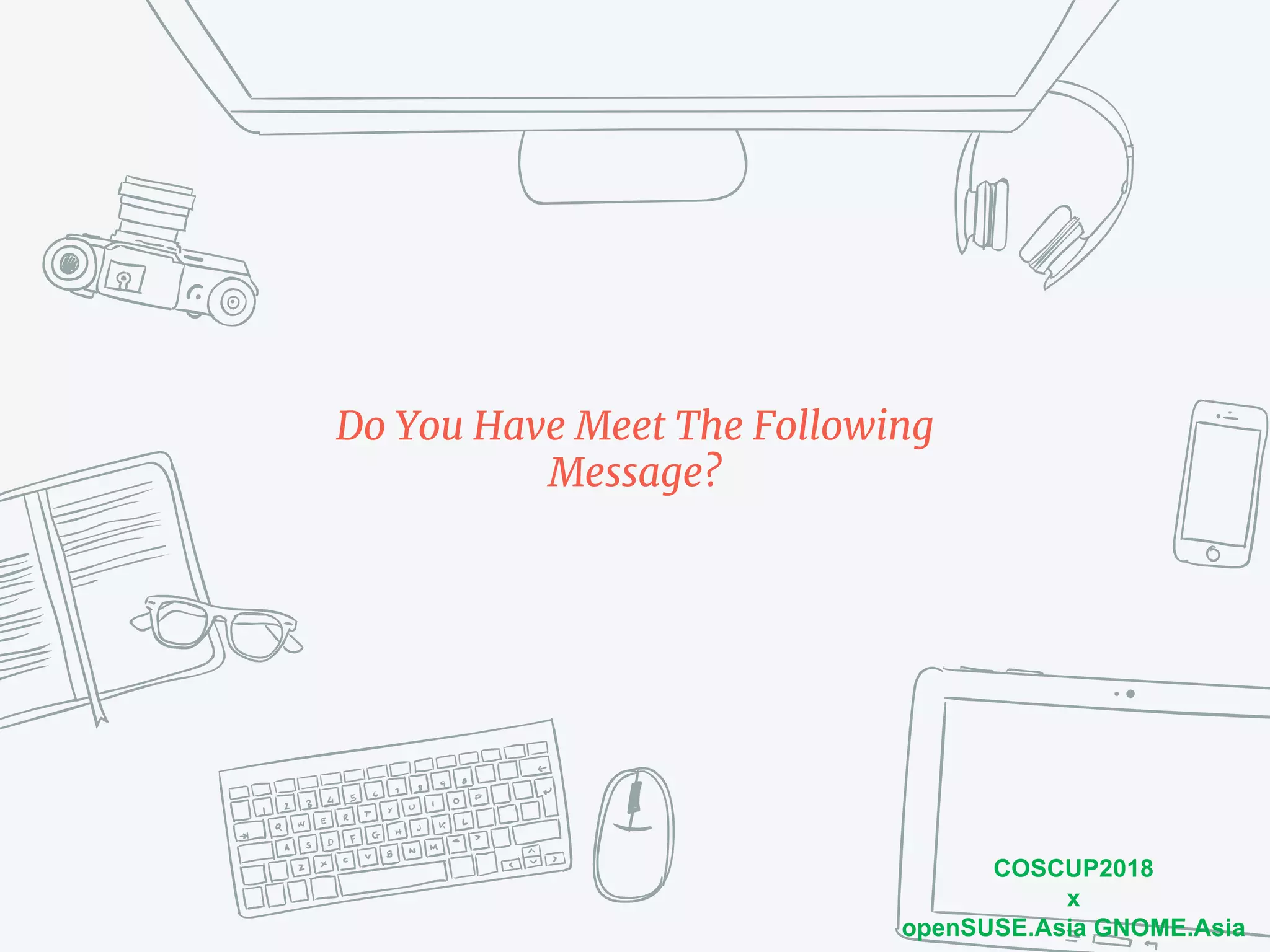 COSCUP2018
x
openSUSE.Asia GNOME.Asia
Do You Have Meet The Following
Message?
 