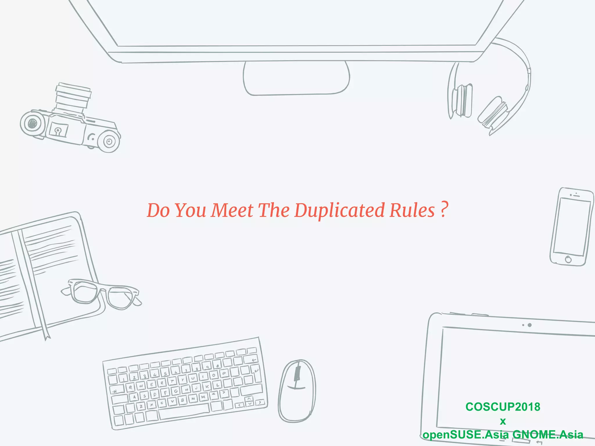 COSCUP2018
x
openSUSE.Asia GNOME.Asia
Do You Meet The Duplicated Rules ?
 