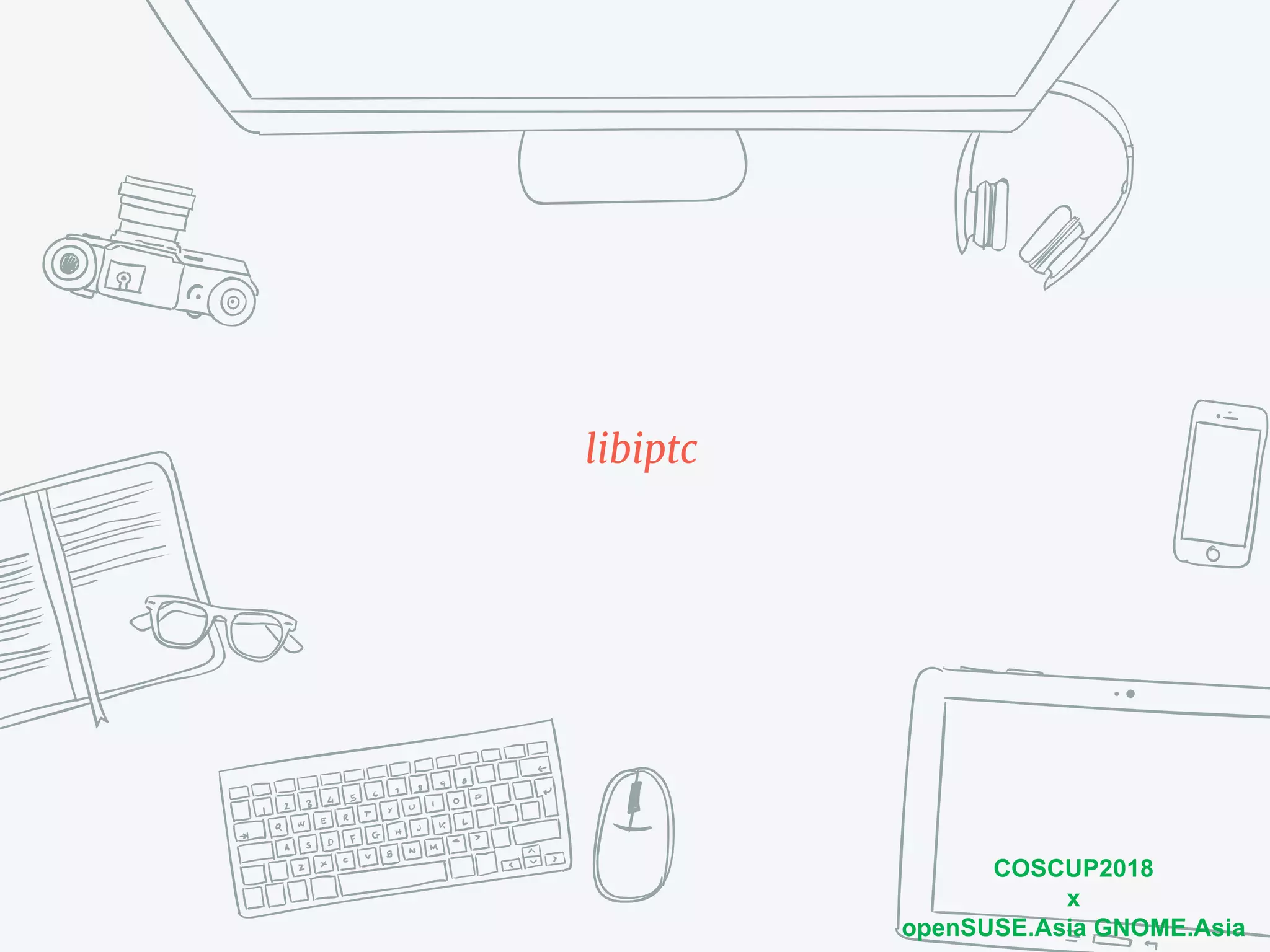 COSCUP2018
x
openSUSE.Asia GNOME.Asia
libiptc
 