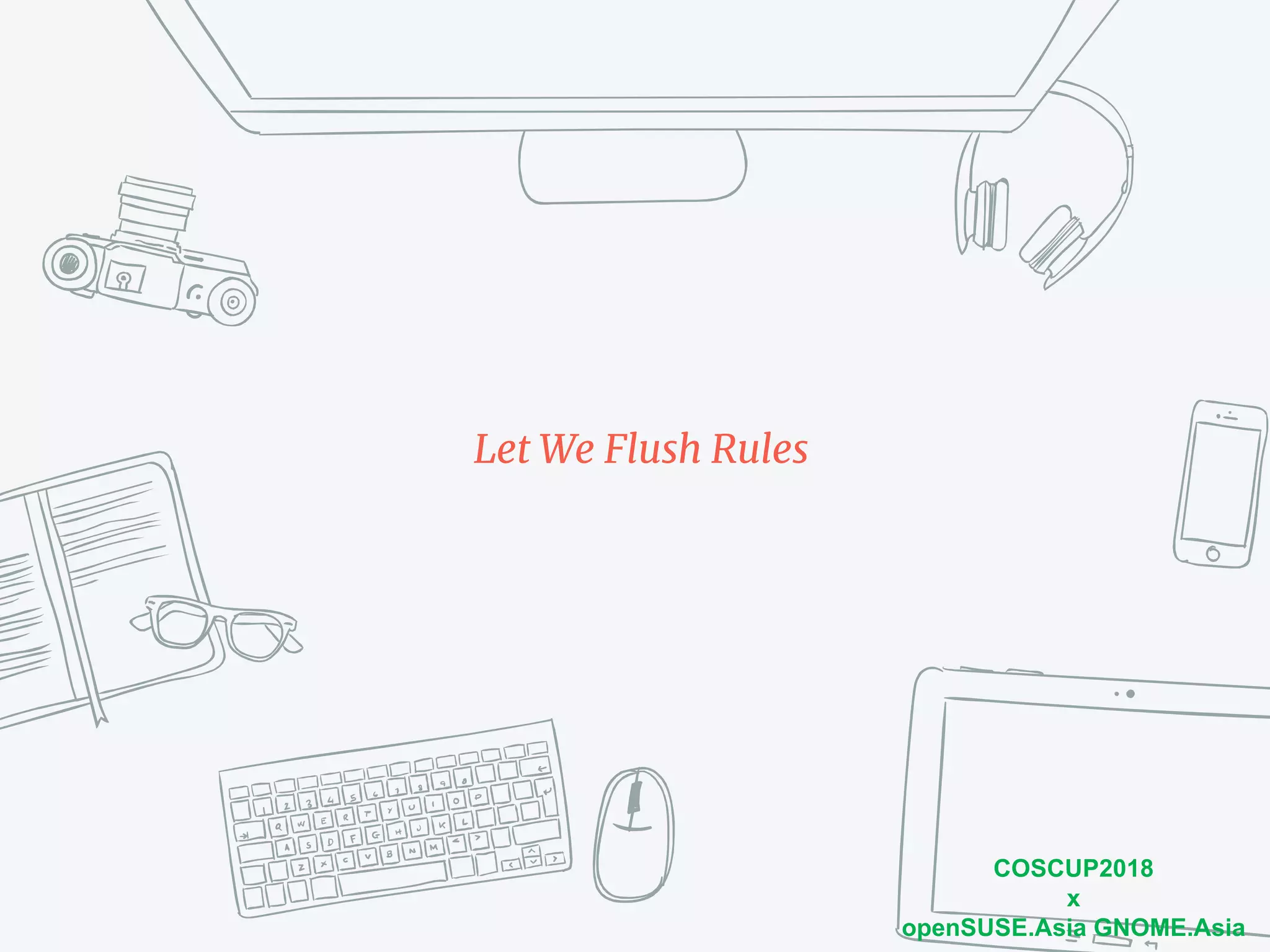 COSCUP2018
x
openSUSE.Asia GNOME.Asia
Let We Flush Rules
 