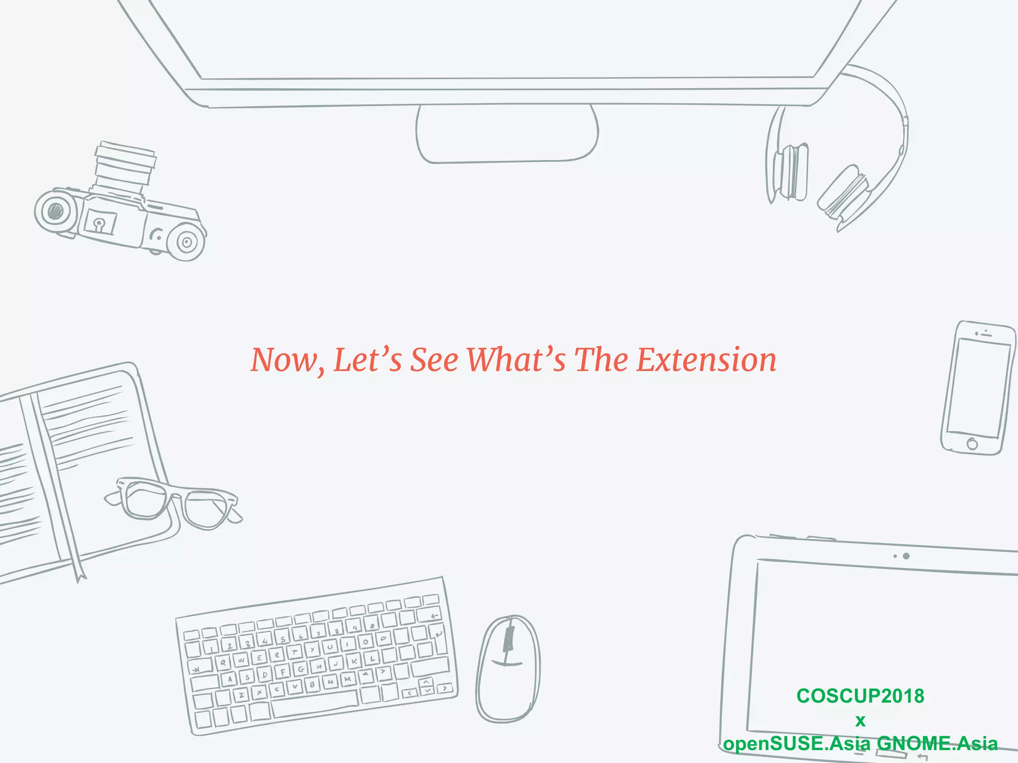 COSCUP2018
x
openSUSE.Asia GNOME.Asia
Now, Let’s See What’s The Extension
 