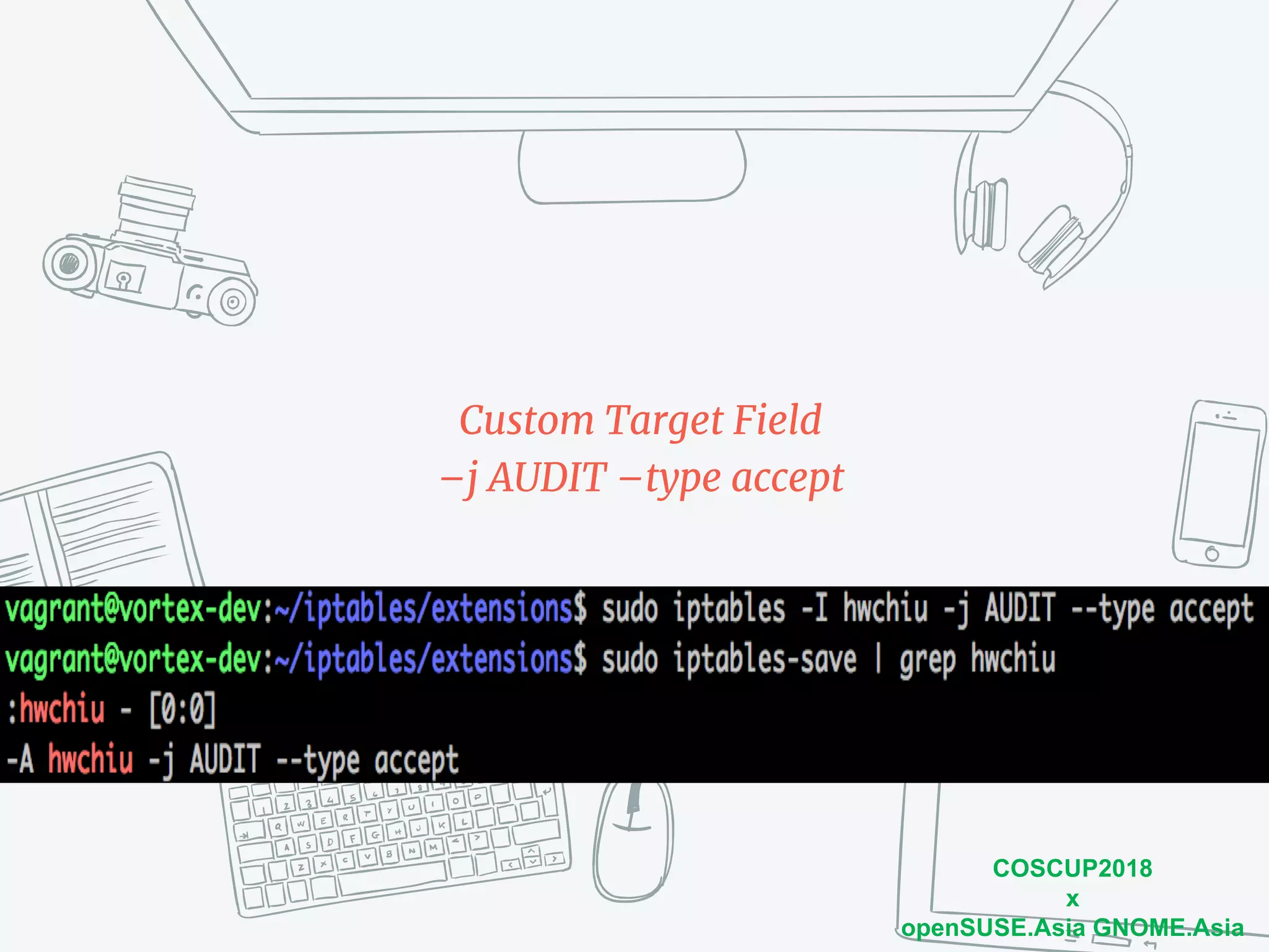 COSCUP2018
x
openSUSE.Asia GNOME.Asia
Custom Target Field
–j AUDIT –type accept
 