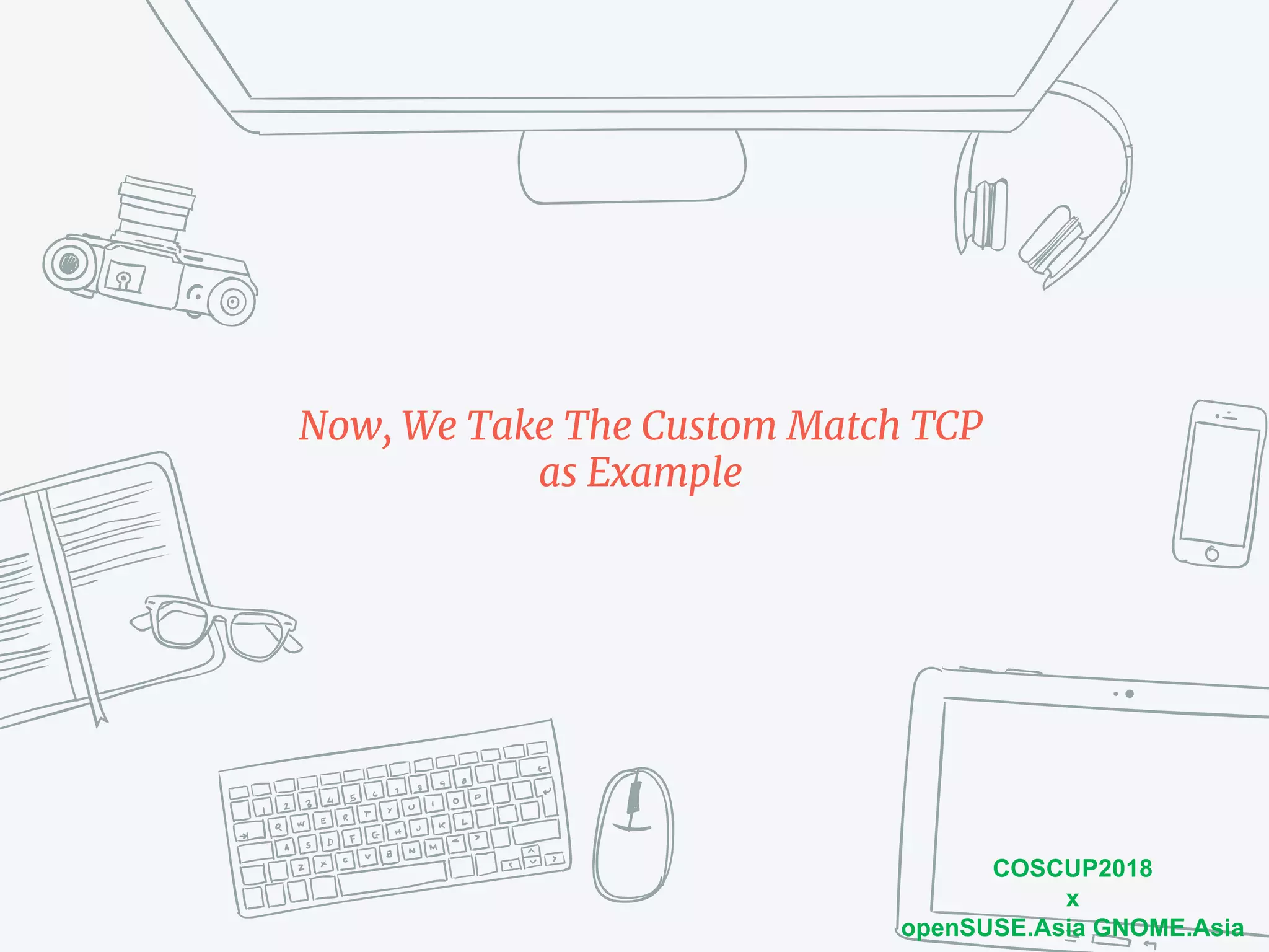 COSCUP2018
x
openSUSE.Asia GNOME.Asia
Now, We Take The Custom Match TCP
as Example
 