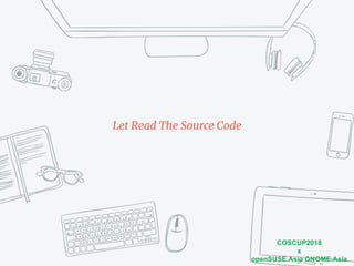 COSCUP2018
x
openSUSE.Asia GNOME.Asia
Let Read The Source Code
 