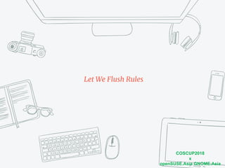 COSCUP2018
x
openSUSE.Asia GNOME.Asia
Let We Flush Rules
 