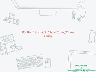 COSCUP2018
x
openSUSE.Asia GNOME.Asia
We Don’t Focus On Those Table/Chain
Today
 