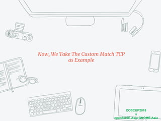 COSCUP2018
x
openSUSE.Asia GNOME.Asia
Now, We Take The Custom Match TCP
as Example
 