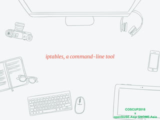 COSCUP2018
x
openSUSE.Asia GNOME.Asia
iptables, a command-line tool
 