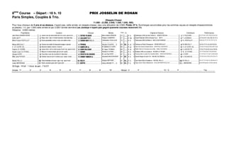 8ème
Course – Départ : 18 h. 10 PRIX JOSSELIN DE ROHAN
Paris Simples, Couplés  Trio.
(Steeple-Chase)
11.000 - (5.280, 2.640, 1.540, 1.045, 495).
Pour tous chevaux de 5 ans et au-dessus, n’ayant pas, cette année, en steeple-chases, reçu une allocation de 3.500. Poids: 67 k. Surcharges accumulées pour les sommes reçues en steeple-chases(victoires
et places): 1 k. par 1.500 cette année et par 2.000 l’année dernière.Les Jockeys n’ayant pas gagné quarante courses recevront 3 k.
Distance : 3.600 mètres
Propriétaires Couleurs Chevaux Montes Poids (1) Origines ♦ Eleveurs Entraîneurs Performances
Jean-Pierre VANDEN HEEDE ................................Jaune croix de saint-andre ble m  t cercl. jaune  bl................................ECA4?;08B8A............................. Marc-Antoine DRAGON 72 ....... H. b. 9 Goldneyev (USA) et Ines Tremis ♦ JOSEPH DECAN................................ S. FOUCHER................................7s (17) 4s 1s 6c (16) Ac 2c 2c 2c
EARL BATY ..........................................................!Bleue chevr. blan m bl etoil blanches t ble etoile blan................................!20;60AH5;H................................ Peterjon CARBERRY.... 71 ....... H. bb. 6 Great Pretender (IRE) et Nouba Fly ♦ BATY............................................. !P. JOURNIAC................................(17) As Ah 1s 4s (16) 2s 1h 1s
Mme France FERTILLET ................................Rose epaulettes noires t rose une etoile noire................................2ABBF0H(IRE)Ê........................ Christopher COUILLAUD
..................................
70 ....... H. b. 7 Hannouma (IRE) et Mislix ♦ MALCOLM PARRISH.................................... PJ. FERTILLET..............................4s 6s 2s (17) Th 1h 1h 1h 1h 1h
Moise BRICAULT..................................................#Grenat une etoile  brassards beiges t grenat................................#?4A:0;............................................. Nicolas COUAPEL... d 69 68... H. al. 13 Kalmoss et Perle D'Amezeul ♦ MOISE BRICAULT.................................... #M. BRICAULT................................3s Ah (17) 7s 5s 2s 6h 5h 5h
A. LE CLERC (S)..................................................$Blanche etoiles marron t marron..........................................................$B08=C;AΦ......................................... M. Baptiste LE CLERC.. 69 ....... H. gr. 9 Saint Des Saints et Bright Idea ♦ JEAN-PAUL DESHAYES ................................. $A. LE CLERC (S)...........................(17) As Th 5s 2s (16) 2s Ah 1s 2h
Patrick LE CORRE ................................ %Jaune chevr. vert m chevr jaune  vert t ray. jaune  vert...........................%3E0;2DA............................. M. Owen THOMAS .... 69 ....... H. al. 9 Maille Pistol et Princesse Dom ♦ Mlle ANNE GOOSSENS................................... %S. GOUYETTE...............................7s 3s (17) 5s 4s 3s 5s (16) 4s
Xavier-Louis LE STANG................................Mauve m chevronnees gris et noir t grise................................D38=................................................ Richard LE STANG ...... 69 ....... H. b. 10 Khalkevi (IRE) et Loustine ♦ ROGER LE TEXIER...................................... XL. LE STANG...............................7s (17) 5s 5s 5s Ts 5s 3s 5s 5s
Sylvain DORY.......................................................'Gros-bleu croix de st-andre  t blanches................................'E464C03D3068A0.................. M. Leo-Paul DORY....... 67 ....... H. b. 9 Passing Sale et Jarden De Gravelle ♦ Mme CAROLINE MOREAU..................... 'S. DORY ................................Tc (17) 5c 7c 7c 5s Ts (16) 9s Ah
Mlle Julia POTIER ................................ (Damier rose et noir m noires cout. roses t noire ................................(E78B:HB8=64AΦ............................ Alexandre BAUDOIN-BOIN
..................................
67 64... H. b. 9 Secret Singer et Calvi IV ♦ MICHEL BLONDEAU ...................................... (S. ZULIANI (S)...............................(17) 6c 5c 6c (15) 5c Ac 5c 5c Tc
Michel RALLU.......................................................Verte bretelles et brass. rges t ray. rge et vert ................................:0;E8.................................................. Esteban METIVIER ...... 67 64... H. b. 7 Day Flight (GB) et Kadalka ♦ MICHEL RALLU........................................... M. RALLU ................................4s (17) Ts 7s 6s 7s (16) 8s 2s 7s
Julien MERIENNE ................................ Noire coutures gros-vert t gros-vert.....................................................:4AHB................................................ Arthur BRUNETTI .... d 66 65... F. b. 9 Tiger Groom (GB) et Milyseme ♦ GOULVEN BERTHOULOUX ........................... J. MERIENNE................................4h Ah 4h 0p 6h (17) 5h 3s 4h 6s
35 Engts - 14 forf. - 1 Annul. de part. - 7 N.D.P.
Arrivée : 1er ............... 2e ............... 3e ............... 4e ............... 5e ............... 6e ............... 7e ............... 8e ............... 9e ............... 10e ............... - Mutuel : G ............... P ............... ............... ............... - PJ : G ............... P ............... ............... ............... - Trio ...............
 