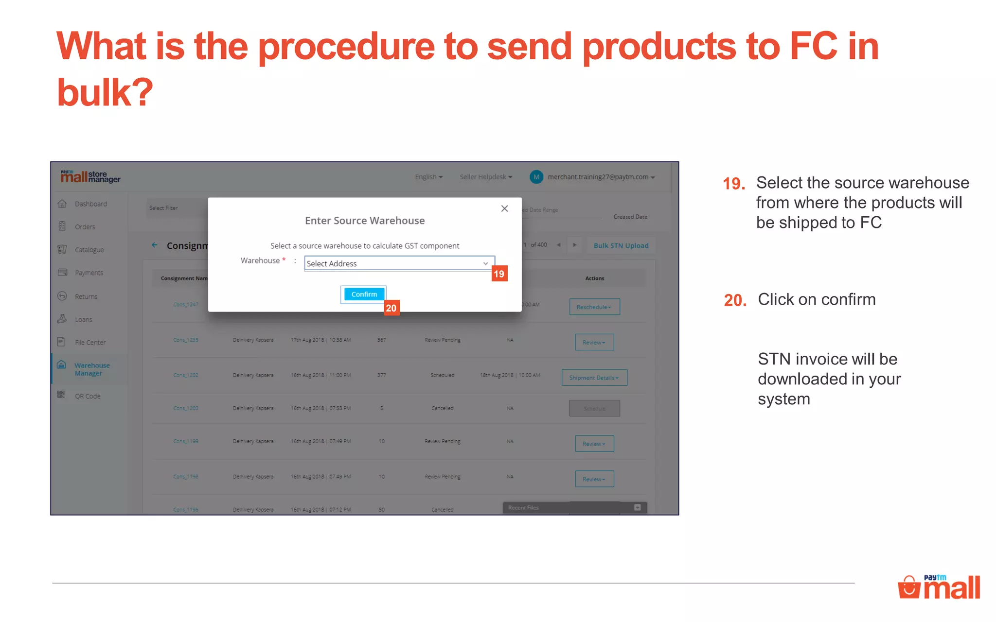 What is the procedure to send products to FC in
bulk?
Select the source warehouse
from where the products will
be shipped to FC
19.
Click on confirm
STN invoice will be
downloaded in your
system
20.
19
20
 