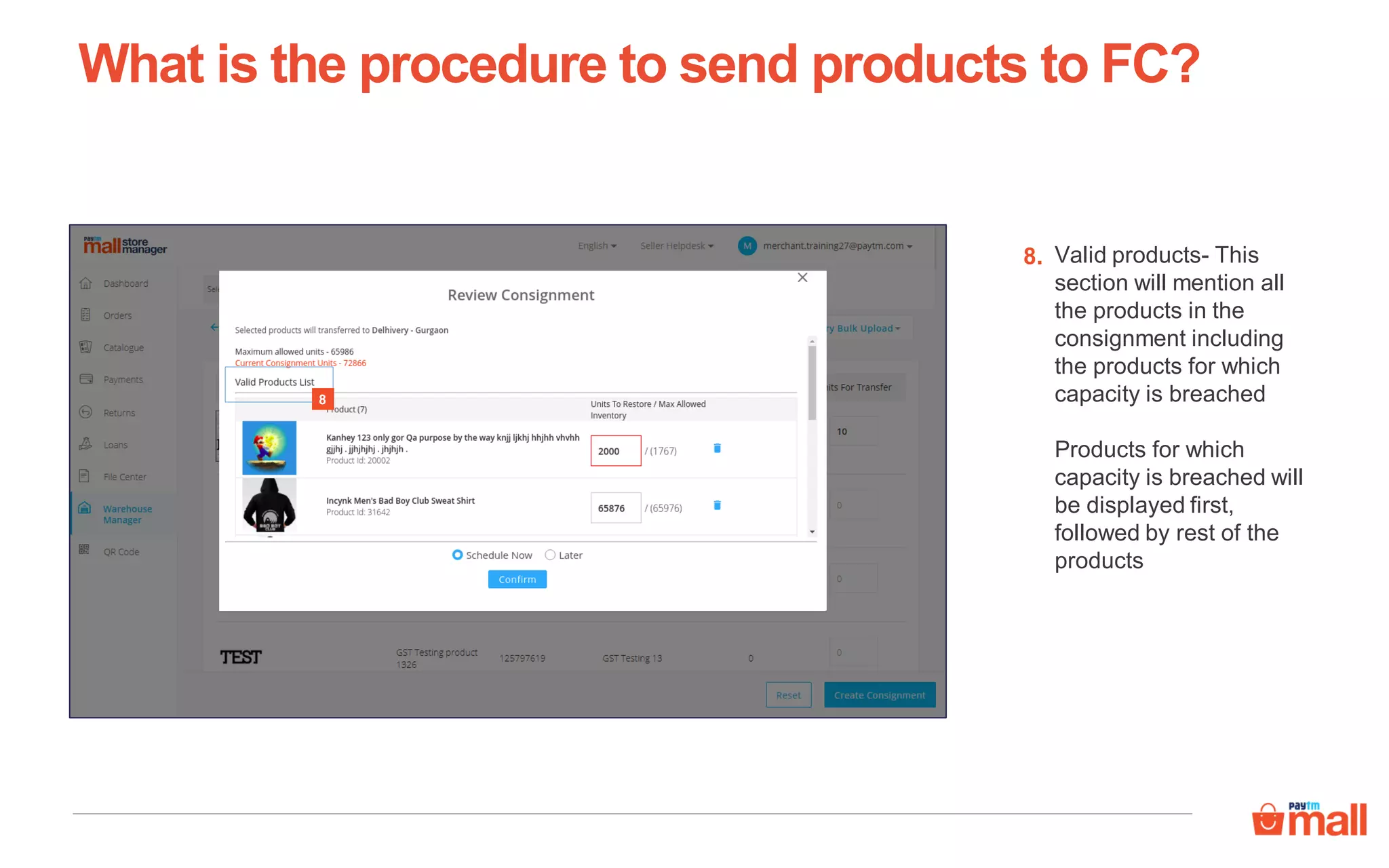 Valid products- This
section will mention all
the products in the
consignment including
the products for which
capacity is breached
Products for which
capacity is breached will
be displayed first,
followed by rest of the
products
8
What is the procedure to send products to FC?
8.
 