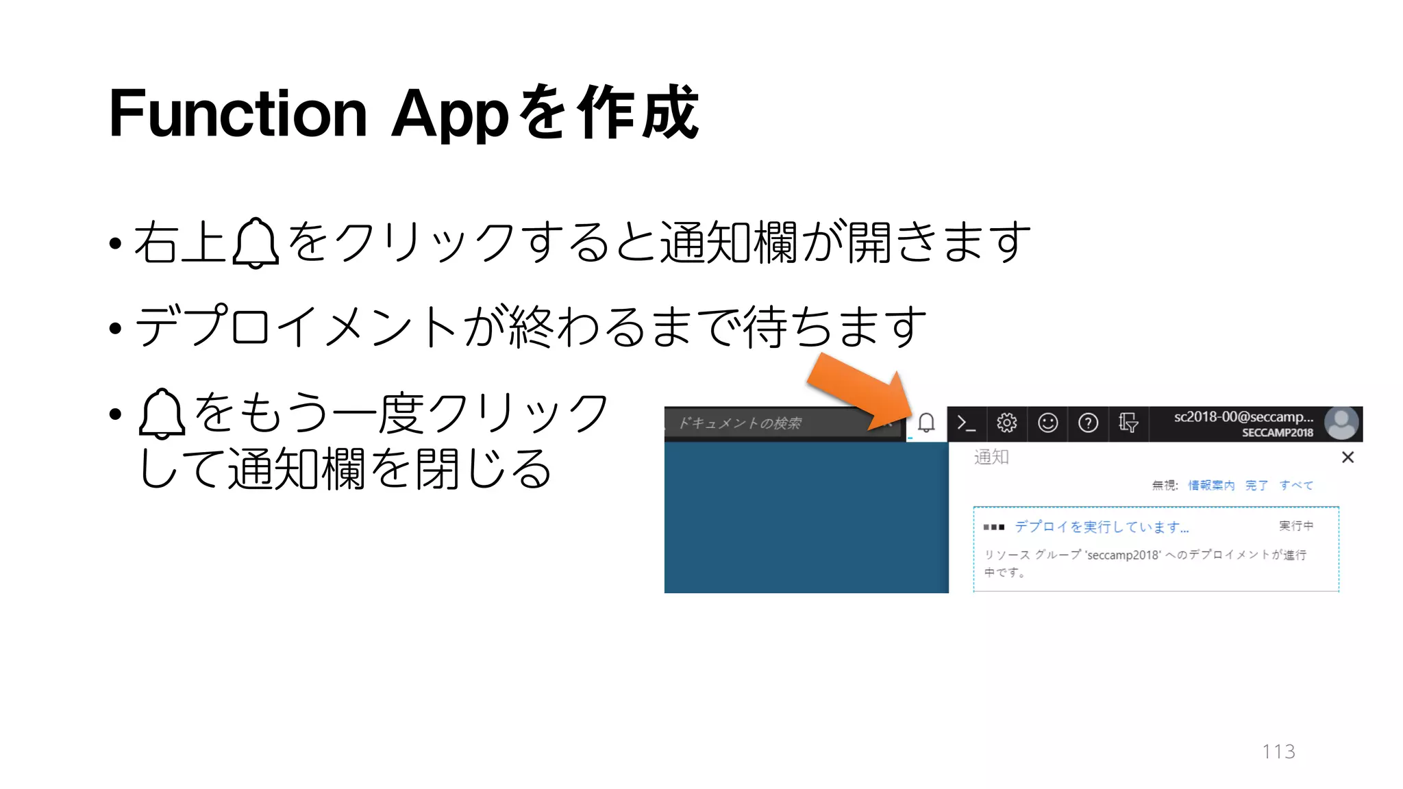 Function Appを作成
• 右上🔔🔔をクリックすると通知欄が開きます
• デプロイメントが終わるまで待ちます
• 🔔🔔をもう一度クリック
して通知欄を閉じる
113
 