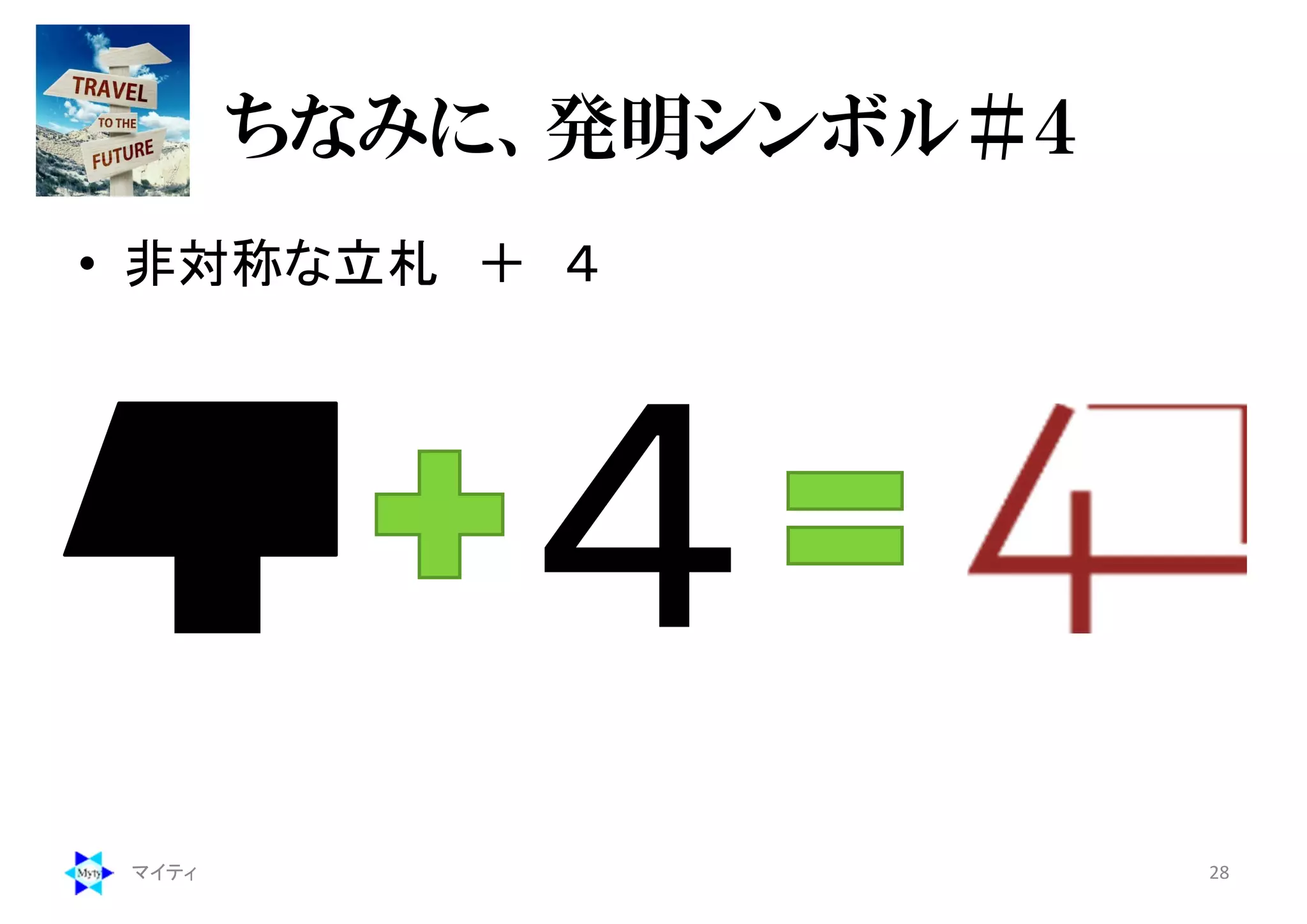 ちなみに、発明シンボル＃４
• 非対称な立札 ＋ ４
マイティ 28
 