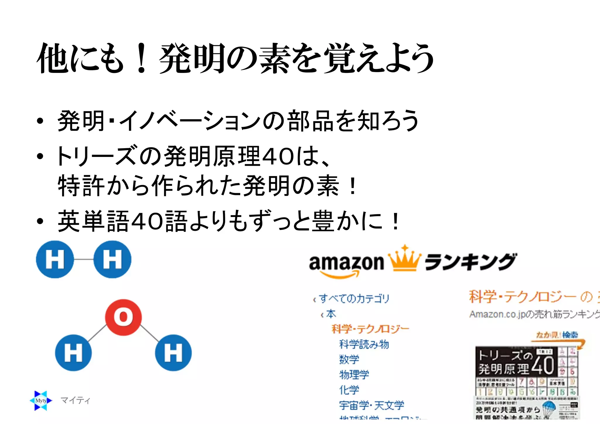 他にも！発明の素を覚えよう
• 発明・イノベーションの部品を知ろう
• トリーズの発明原理４０は、
特許から作られた発明の素！
• 英単語４０語よりもずっと豊かに！
マイティ 40
 