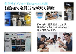 科学ライブショー Universeに出演
お陰様で定員62名が双方満席
ドーム内は撮影禁止でしたが、
講義後の工作にも参加してくれた
親子の皆さんです。
マイティ 3
 