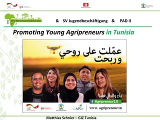 1
Promoting Young Agripreneurs in Tunisia
& SV Jugendbeschäftigung & PAD II
Matthias Schnier – GIZ Tunisia
 