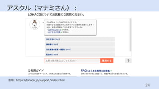 24	
アスクル（マナミさん）：
引⽤：https://lohaco.jp/support/index.html
 