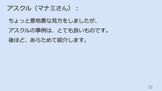 32	
アスクル（マナミさん）：
ちょっと意地悪な⾒⽅をしましたが、
アスクルの事例は、とても良いものです。
後ほど、あらためて紹介します。
 