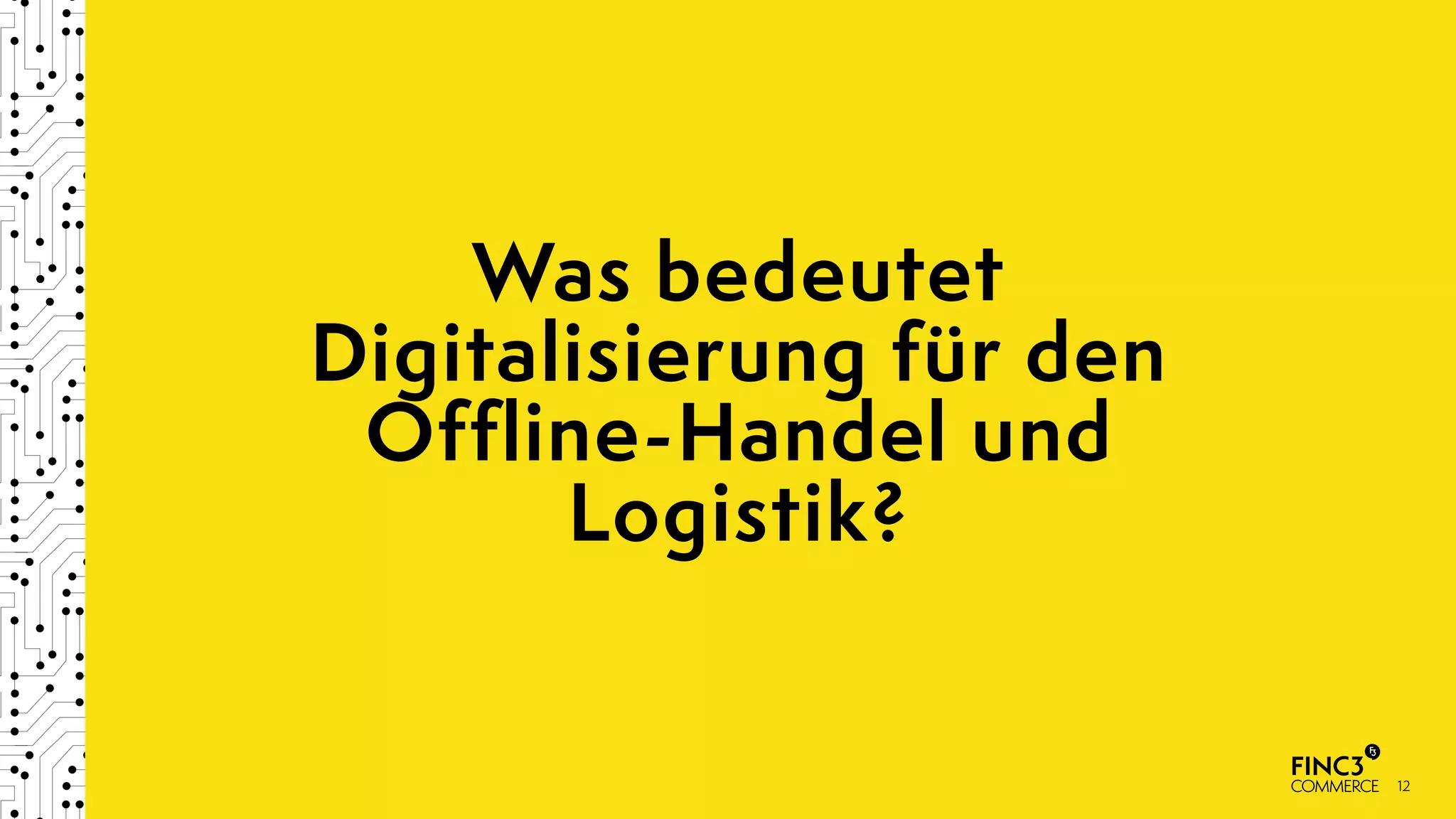 12
Was bedeutet
Digitalisierung für den
Offline-Handel und
Logistik?
 