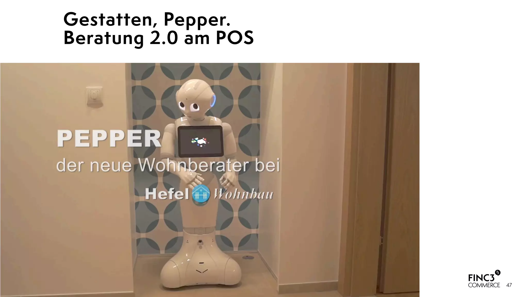 47
Gestatten, Pepper.  
Beratung 2.0 am POS
 