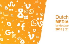 Dutch
MEDIA
landscape
2018 | Q1
 