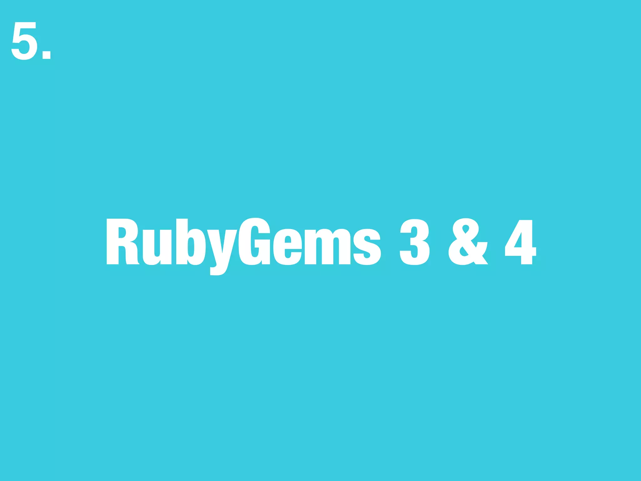 RubyGems 3 & 4
5.
 
