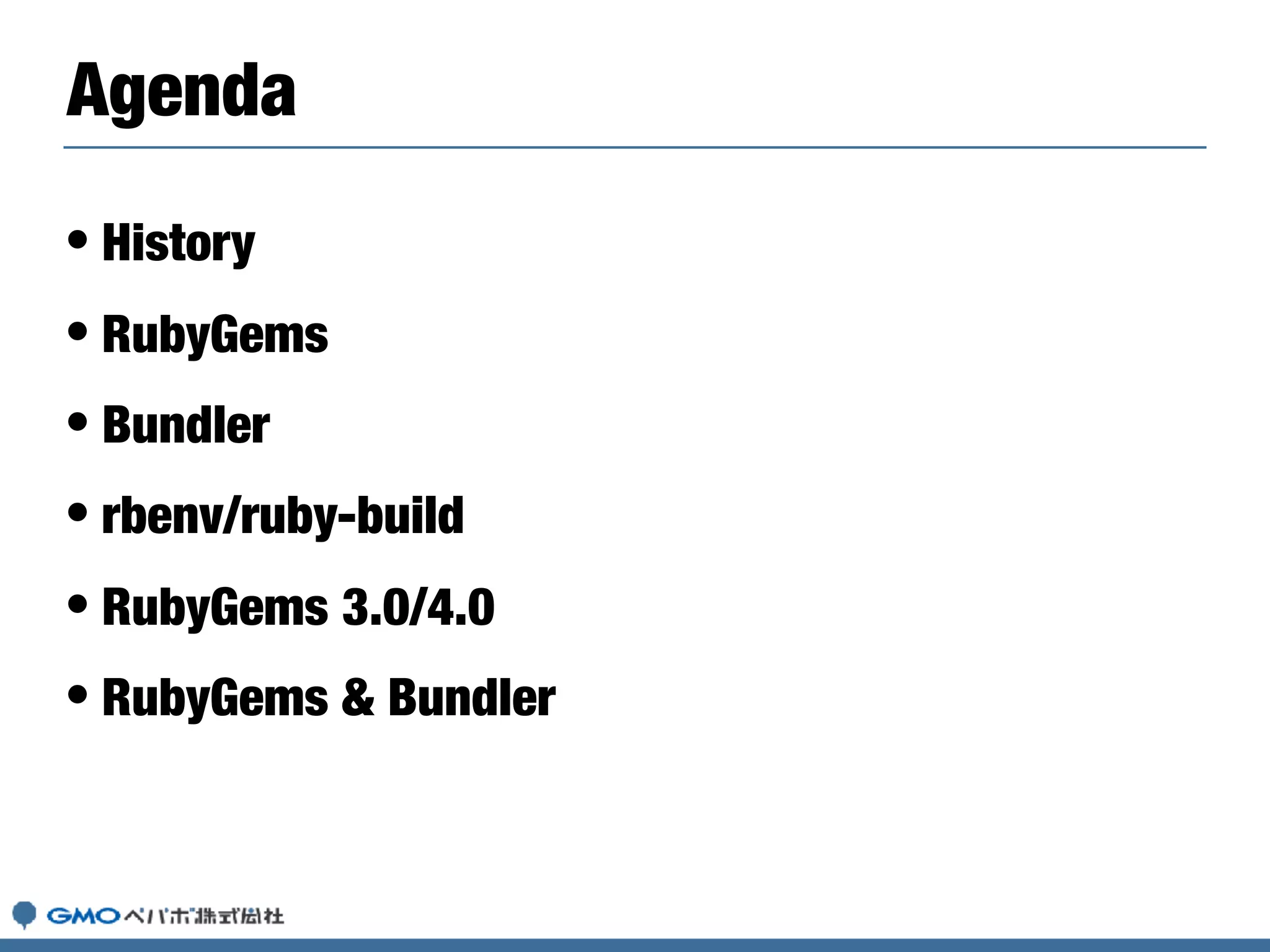 • History
• RubyGems
• Bundler
• rbenv/ruby-build
• RubyGems 3.0/4.0
• RubyGems & Bundler
Agenda
 