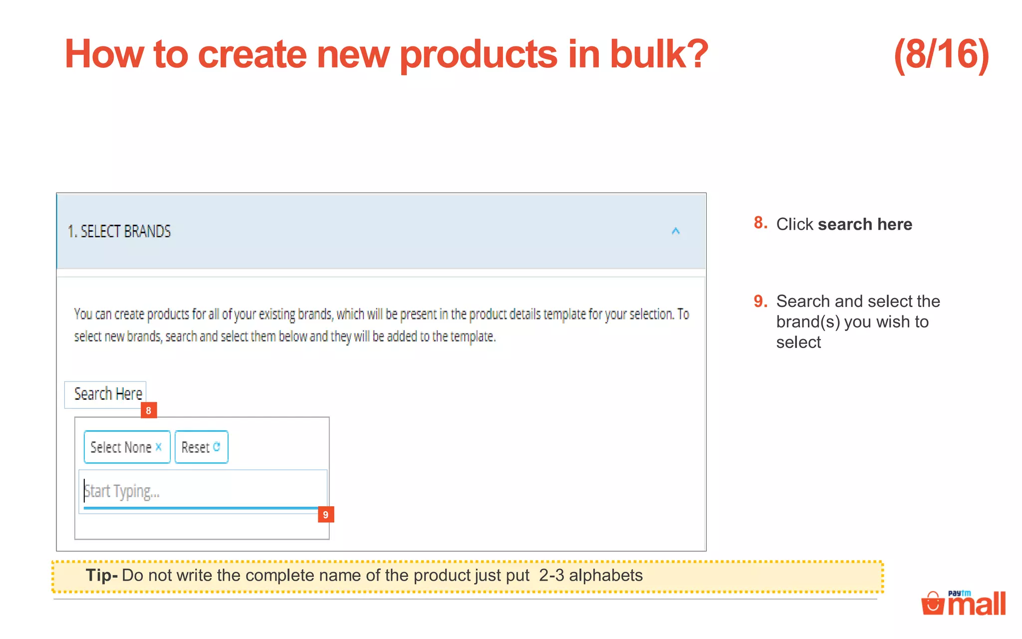 Click search here
Search and select the
brand(s) you wish to
select
How to create new products in bulk? (8/16)
Tip- Do not write the complete name of the product just put 2-3 alphabets
9
8
8.
9.
 