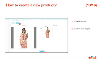 Click on save images
Click on upload
How to create a new product?
19
18
18.
19.
(13/16)
 