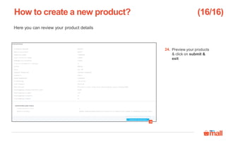 Preview your products
& click on submit &
exit
Here you can review your product details
How to create a new product?
24
24.
(16/16)
 
