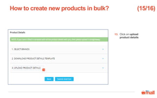 Click on upload
product details
How to create new products in bulk?
13.
(15/16)
13
 