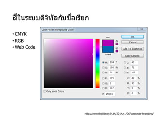 สีในระบบดิจิทัลกับชื่อเรียก
• CMYK
• RGB
• Web Code
http://www.thailibrary.in.th/2014/01/06/corporate-branding/
 