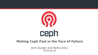 Making Ceph Fast in the Face of Failure
Josh Durgin and Neha Ojha
2018.08.28
 