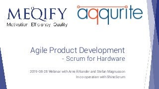 Agile Product Development
- Scrum for Hardware
2019-08-28 Webinar with Arne Åhlander and Stefan Magnusson
In co-operation with ShineScrum
 
