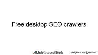 #brightonseo @cemper
Free desktop SEO crawlers
 