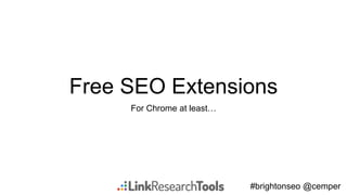 #brightonseo @cemper
Free SEO Extensions
For Chrome at least…
 