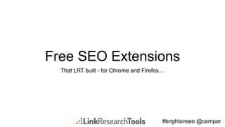 #brightonseo @cemper
Free SEO Extensions
That LRT built - for Chrome and Firefox…
 