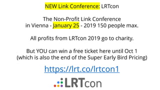 NEW Link Conference: LRTcon
The Non-Profit Link Conference
in Vienna - January 25 - 2019 150 people max.
All profits from LRTcon 2019 go to charity.
But YOU can win a free ticket here until Oct 1
(which is also the end of the Super Early Bird Pricing)
https://lrt.co/lrtcon1
 