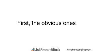 #brightonseo @cemper
First, the obvious ones
 