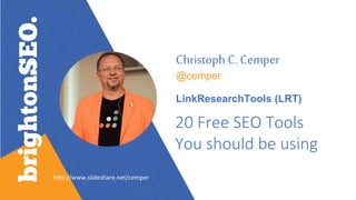 Christoph C. Cemper
@cemper
LinkResearchTools (LRT)
20 Free SEO Tools
You should be using
http://www.slideshare.net/cemper
 