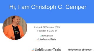 #brightonseo @cemper
Hi, I am Christoph C. Cemper
Links & SEO since 2003
Founder & CEO of
 
