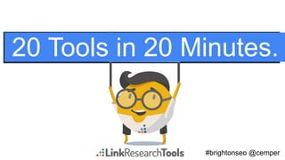 #brightonseo @cemper
20 Tools in 20 Minutes.
 